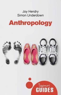 Anthropology: A Beginner's Guide - Joy Hendry,Simon Underdown - cover