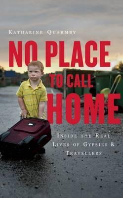 No Place to Call Home: Inside the Real Lives of Gypsies and Travellers - Katharine Quarmby - cover