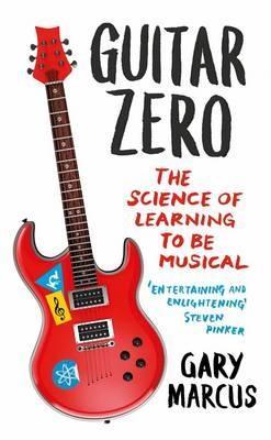 Guitar Zero: The Science of Learning to be Musical - Gary Marcus - cover