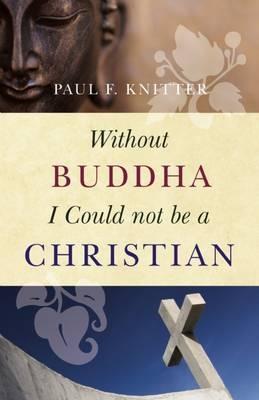 Without Buddha I Could Not be a Christian - Paul F. Knitter - cover