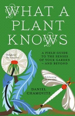What a Plant Knows: A Field Guide to the Senses of Your Garden - and Beyond - Daniel Chamovitz - cover
