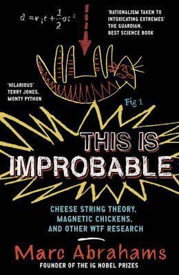 This is Improbable: Cheese String Theory, Magnetic Chickens and Other WTF Research - Marc Abrahams - cover