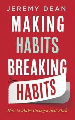 Making Habits, Breaking Habits: How to Make Changes that Stick - Jeremy Dean - cover