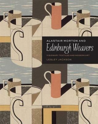 Alastair Morton and Edinburgh Weavers: Visionary Textiles and Modern Art - Lesley Jackson - cover