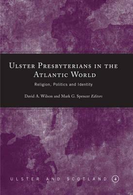 Ulster Presbyterians in the Atlantic World: Religion, Politics and Identity - cover