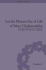 Let the Flowers Go: A Life of Mary Cholmondeley