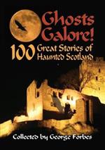 Ghosts Galore!: 100 Great Stories of Haunted Scotland