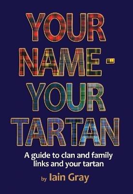 Your Name - Your Tartan: A guide to clan and family links and your tartan - Iain Gray - cover