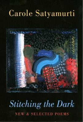 Stitching the Dark: New and Selected Poems - Carole Satyamurti - cover