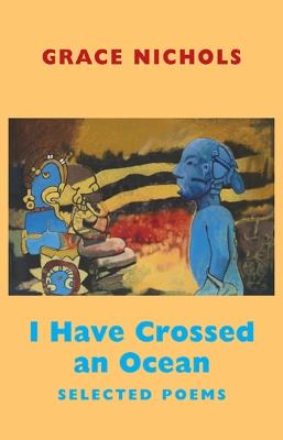 I Have Crossed an Ocean: Selected Poems - Grace Nichols - cover