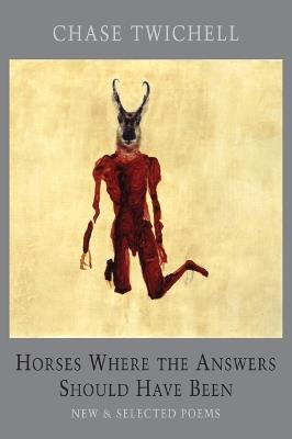 Horses Where the Answers Should Have Been: New & Selected Poems - Chase Twichell - cover