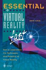 Essential Virtual Reality fast: How to Understand the Techniques and Potential of Virtual Reality