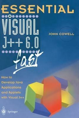 Essential Visual J++ 6.0 fast: How to develop Java applications and applets with Visual J++ - John Cowell - cover