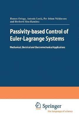 Passivity-based Control of Euler-Lagrange Systems: Mechanical, Electrical and Electromechanical Applications - Romeo Ortega,Julio Antonio Loría Perez,Per Johan Nicklasson - cover