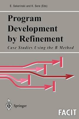 Program Development by Refinement: Case Studies Using the B Method - cover