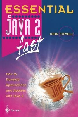 Essential Java 2 fast: How to develop applications and applets with Java 2 - John Cowell - cover