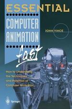 Essential Computer Animation fast: How to Understand the Techniques and Potential of Computer Animation