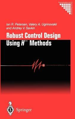 Robust Control Design Using H-8 Methods - Ian R. Petersen,Valery A. Ugrinovskii,Andrey V. Savkin - cover