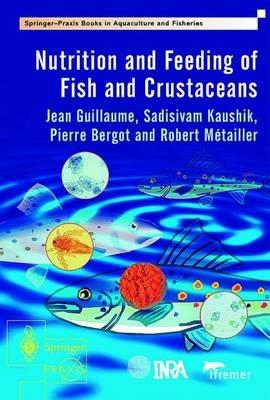Nutrition and Feeding of Fish and Crustaceans - Jean Guillaume,Sadasivam Kaushik,Pierre Bergot - cover
