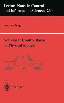 Non-linear Control Based on Physical Models: Electrical, Mechanical and Hydraulic Systems - Andreas Kugi - cover