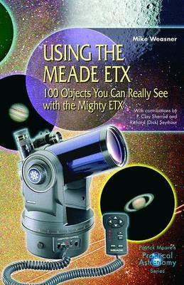 Using the Meade ETX: 100 Objects You Can Really See with the Mighty ETX - Mike Weasner - cover