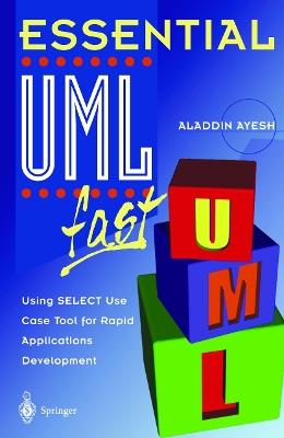 Essential UMLTm fast: Using SELECT Use Case Tool for Rapid Applications Development - Aladdin Ayesh - cover