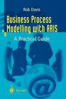 Business Process Modelling with ARIS: A Practical Guide - Rob Davis - cover