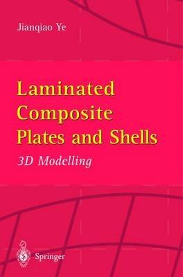 Laminated Composite Plates and Shells: 3D Modelling - Jianqiao Ye - cover