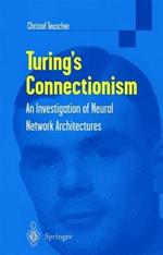 Turing’s Connectionism: An Investigation of Neural Network Architectures