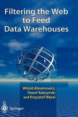 Filtering the Web to Feed Data Warehouses - Witold Abramowicz,Pawel J. Kalczynski,Krzysztof Wecel - cover
