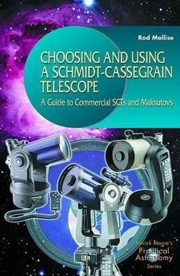 Choosing and Using a Schmidt-Cassegrain Telescope: A Guide to Commercial SCTs and Maksutovs - Rod Mollise - cover