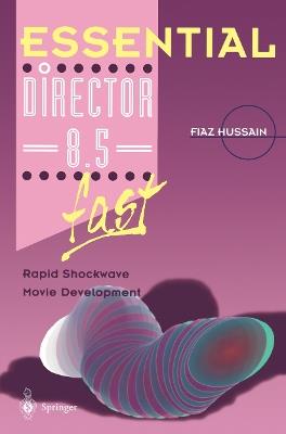 Essential Director 8.5 fast: Rapid Shockwave Movie Development - Fiaz Hussain - cover