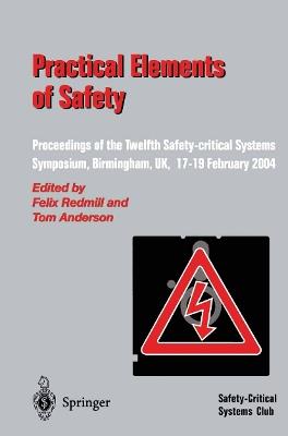 Practical Elements of Safety: Proceedings of the Twelfth Safety-critical Systems Symposium, Birmingham, UK, 17–19 February 2004 - cover