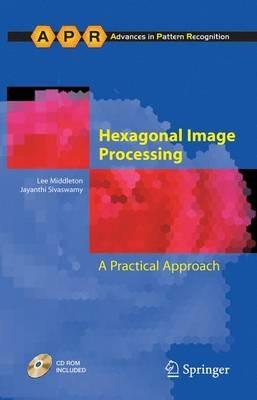 Hexagonal Image Processing: A Practical Approach - Lee Middleton,Jayanthi Sivaswamy - cover