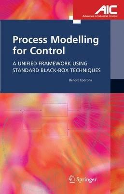 Process Modelling for Control: A Unified Framework Using Standard Black-box Techniques - Benoît Codrons - cover