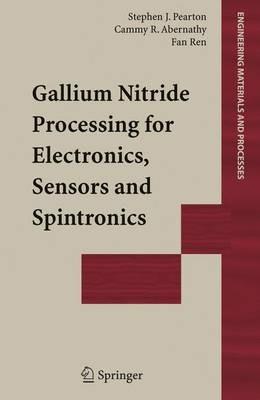Gallium Nitride Processing for Electronics, Sensors and Spintronics - Stephen J. Pearton,Cammy R. Abernathy,Fan Ren - cover