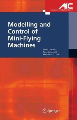 Modelling and Control of Mini-Flying Machines - Pedro Castillo Garcia,Rogelio Lozano,Alejandro Enrique Dzul - cover