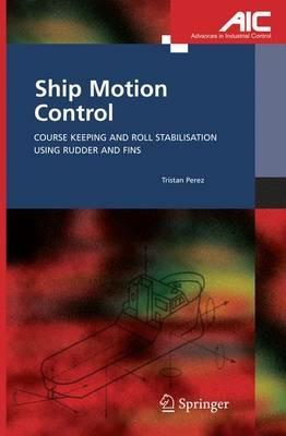 Ship Motion Control: Course Keeping and Roll Stabilisation Using Rudder and Fins - Tristan Perez - cover