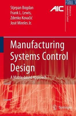 Manufacturing Systems Control Design: A Matrix-based Approach - Stjepan Bogdan,Frank L. Lewis,Zdenko Kovacic - cover