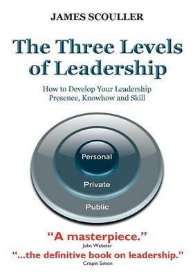 The Three Levels of Leadership: How to Develop Your Leadership Presence, Knowhow and Skill - James Scouller - cover