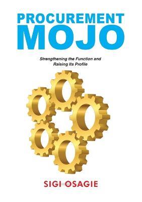 Procurement Mojo: Strengthening the Function and Raising its Profile - Sigi Osagie - cover
