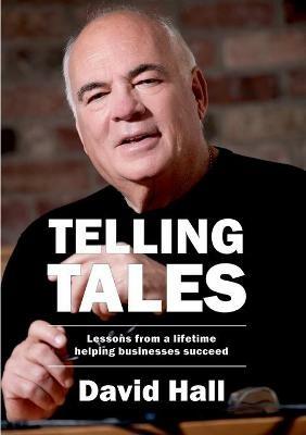 Telling Tales: Lessons Learned from a Lifetime Helping Businesses Succeed - David Hall - cover