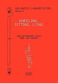 Advanced Labanotation, Volume 1, Part 3: Kneeling, Sitting, Lying - Ann Hutchinson Guest,Rob van Haarst - cover