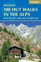 100 Hut Walks in the Alps: Routes for day walks and overnight stays in France, Switzerland, Italy, Austria and Slovenia