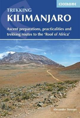Kilimanjaro: Ascent preparations, practicalities and trekking routes to the 'Roof of Africa' - Alex Stewart - cover