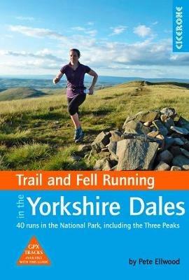 Trail and Fell Running in the Yorkshire Dales: 40 runs in the National Park, including the Three Peaks - Pete Ellwood - cover