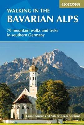 Walking in the Bavarian Alps: 70 mountain walks and treks in southern Germany - Grant Bourne,Sabine KÃ¶rner-Bourne - cover
