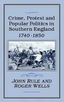 Crime, Protest and Popular Politics in Southern England, 1740-1850 - John Rule - cover