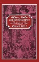 Officers, Nobles and Revolutionaries: Essays on Eighteenth-Century France - William Doyle - cover