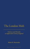 London Mob: Violence and Disorder in Eighteenth-Century England - Robert Shoemaker - cover